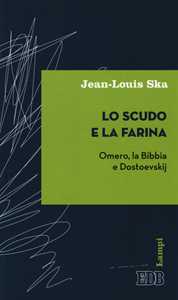 Lo scudo e la farina. Omero, la Bibbia e Dostoevskij