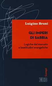 Gli imperi di sabbia. Logiche del mercato e beatitudini evangeliche