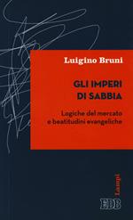 Gli imperi di sabbia. Logiche del mercato e beatitudini evangeliche