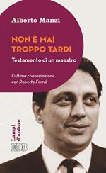 Non è mai troppo tardi. Testamento di un maestro. L'ultima conversazione con Roberto Farné