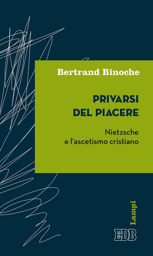 Privarsi del piacere. Nietzsche e l'ascetismo cristiano - Bertrand Binoche - copertina