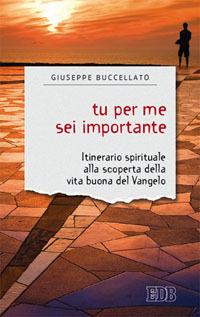 Tu per me sei importante. Itinerario spirituale alla scoperta della vita buona del Vangelo - Giuseppe Buccellato - copertina