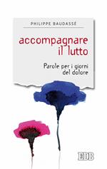 Accompagnare il lutto. Parole per i giorni del dolore