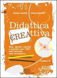 Didattica cre-attiva. Idee, spunti, sussidi e tecniche per l'IRC: dall'infanzia alla secondaria. Con CD-ROM - Daniela Panero,Sergio Bocchini - copertina