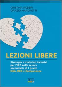 Lezioni libere. Strategie e materiali inclusivi per l'IRC nella scuola secondaria di I grado. DSA, BES e competenze - Cristina Fabbri,Orazio Marchetti - copertina