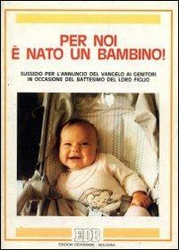 Per noi è nato un bambino! Sussidio per l'annuncio del vangelo ai genitori in occasione del battesimo del loro figlio - Ezio Gazzotti - 2