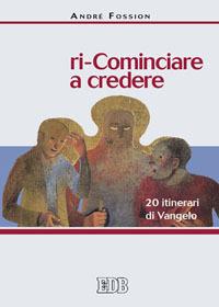 Ri-cominciare a credere. 20 itinerari di Vangelo - André Fossion - copertina