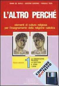 L' altro perché. Elementi di cultura religiosa per l'insegnamento della religione cattolica nelle scuole superiori. Con floppy disk. Vol. 1: La comunicazione religiosa: la scrittura, il verbo, i segni. - Gianni Del Bufalo,Agostino Quadrino,Pasquale Troia - copertina