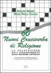 60 nuovi cruciverba di religione. La valutazione dell'insegnamento della religione cattolica. Test a tema a uso degli insegnanti. Per le Scuole s uperiori - Adelmo Bibiani,M. Paola Cocchi - copertina