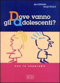 Dove vanno gli adolescenti? Non lo sappiamo - Igino Battistella,Giorgio Ronzoni - copertina