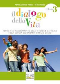 Il dialogo della vita. Testo per l'insegnamento della religione cattolica. Per la Scuola media. Con espansione online. Vol. 3 - Pietro A. Ferrisi,Paolo Ferrisi - copertina