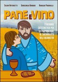 Pane e vino. Itinerario catechistico per la preparazione al sacramento dell'eucaristia - Silvia Antonetti,Giancarla Barbon,Rinaldo Paganelli - copertina