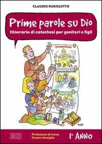 Prime parole su Dio. Itinerario di catechesi per genitori e figli. 1° anno - Claudio Rugolotto - copertina