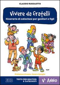 Vivere da fratelli. Itinerario di catechesi per genitori e figli. V anno. Testo per genitori e catechisti - Claudio Rugolotto - copertina