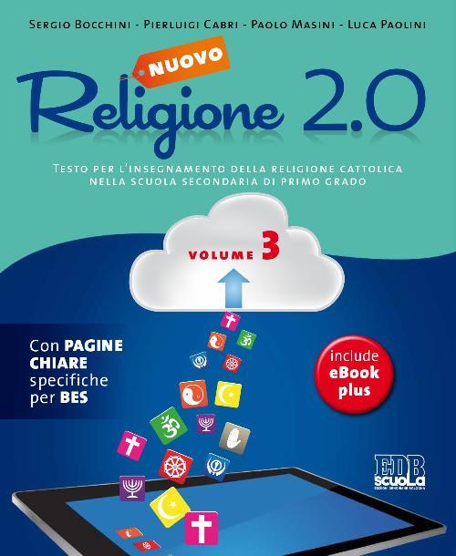 Nuovo Religione 2.0. Testo per l'insegnamento della religione cattolica. Per la Scuola media. Vol. 3 - Sergio Bocchini,Pierluigi Cabri,Paolo Masini - copertina