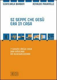 Si seppe che Gesù era in casa. 7 luoghi della casa per educare ed evangelizzare - Giancarla Barbon,Rinaldo Paganelli - copertina