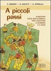 A piccoli passi. Itinerari post-battesimali per genitori e bambini 0-6 anni  - Gabriella Biader - Serena Noceti - - Libro - EDB - Sacramenti