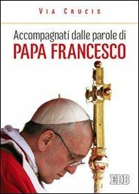 Accompagnati dalle parole di papa Francesco. Via crucis - copertina