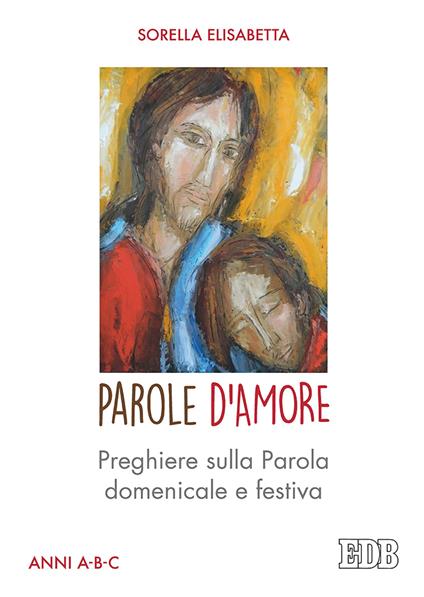 Parole d'amore. Preghiere sulla Parola domenicale e festiva. Anni A-B-C - suor Elisabetta - copertina