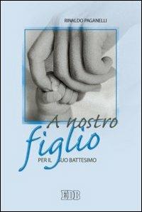 A nostro figlio. Per il suo battesimo - Rinaldo Paganelli - copertina