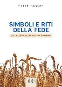 Simboli e riti della fede. La celebrazione dei sacramenti - Peter Köster - copertina