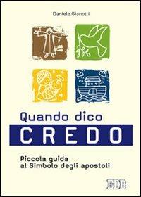 Quando dico credo. Piccola guida al simbolo degli apostoli - Daniele Gianotti - copertina