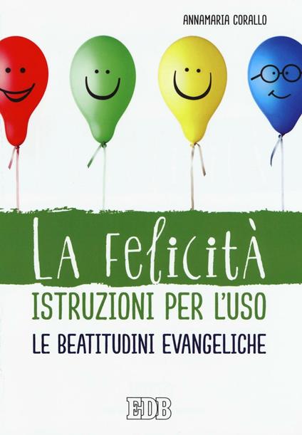 La felicità istruzioni per l'uso. Le beatitudini evangeliche - Annamaria Corallo - copertina