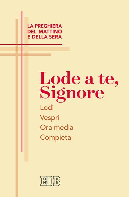 Lode a te, Signore. La preghiera del mattino e della sera. Lodi. Vespri. Ora media. Compieta - copertina