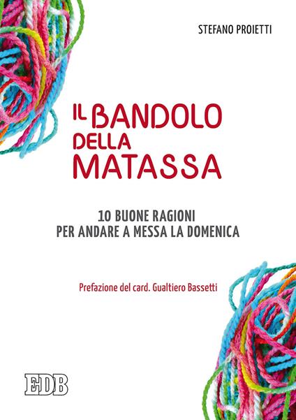 Il bandolo della matassa. 10 buone ragioni per andare a messa la domenica - Stefano Proietti - copertina