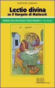 Image of «Lectio divina» su il Vangelo di Matteo. Vol. 6: Israele non riconosce Gesù messia (cc. 19,1-22,46).