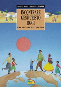 Incontrare Gesù Cristo oggi. Una lettura del Vangelo - Charles Singer,Albert Hari - copertina