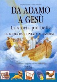 Da Adamo a Gesù. La storia più bella. La Bibbia raccontata ai bambini - Stephanie Jeffs,Derek Williams - copertina