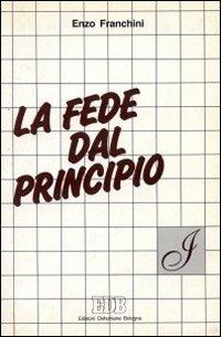 La fede dal principio. Razionalità o sapienza nella ricerca di Dio -  Enzo Franchini - copertina