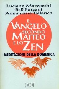 Il Vangelo secondo Matteo e lo zen. Meditazioni della domenica - Luciano Mazzocchi,Jisò Forzani,Annamaria Tallarico - copertina