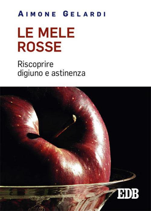 Le mele rosse. Riscoprire digiuno e astinenza - Aimone Gelardi - copertina