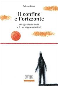 Il confine e l'orizzonte. Indagine sulla morte e le sue rappresentazioni - Salvino Leone - copertina