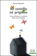 Né castello né prigione. Come affrontare i problemi della vita in famiglia