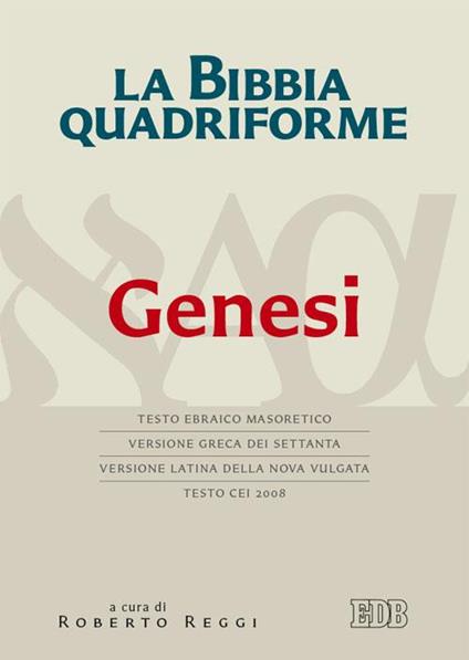 La Bibbia quadriforme. Genesi. Testo ebraico masoretico, versione greca dei Settanta, versione latina della Nova Vulgata, testo CEI 2008. Ediz. multilingue - copertina