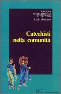 Catechisti nella comunità. Indicazioni per la formazione base dei catechisti e degli educatori - Lucio Bonomo - copertina