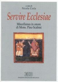 Servire Ecclesiae. Miscellanea in onore di mons. Pino Scabini - copertina