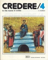 Credere. Vol. 4: La vita nuova in Cristo. - François Favreau - copertina