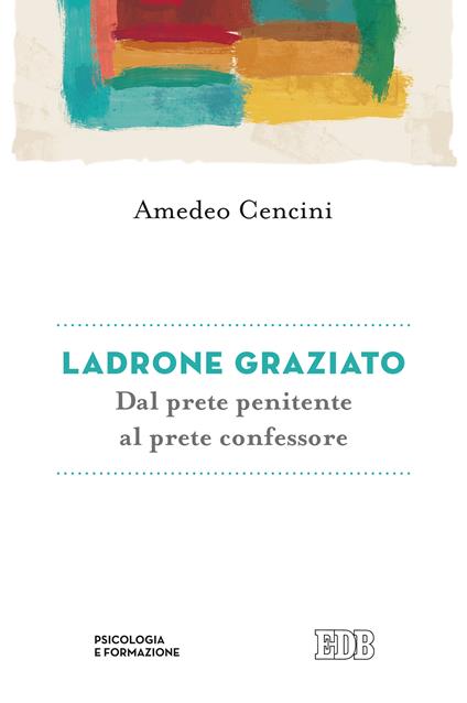 Ladrone graziato. Dal prete penitente al prete confessore - Amedeo Cencini - ebook