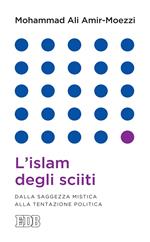 L' islam degli sciiti. Dalla saggezza mistica alla tentazione politica