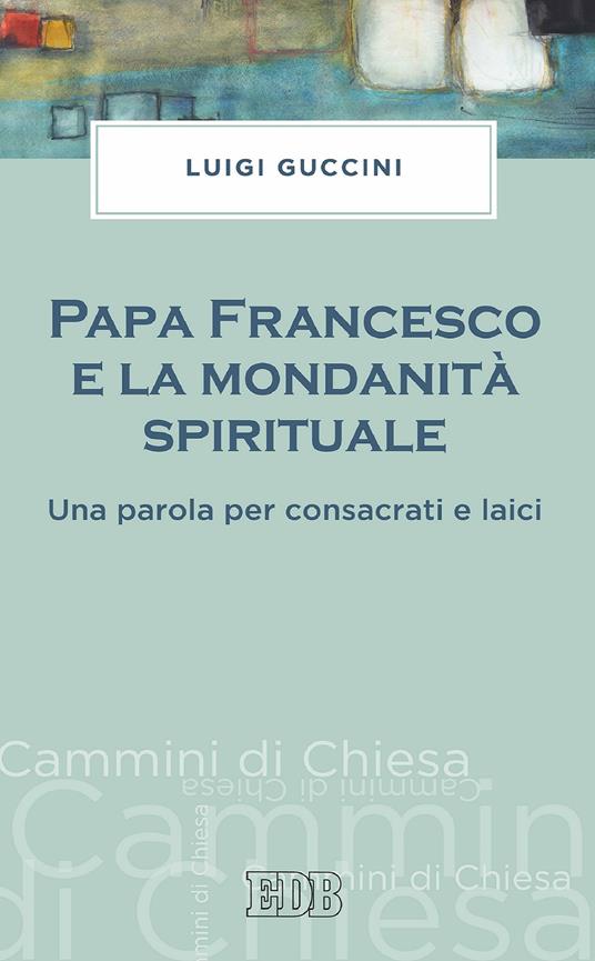 Papa Francesco e la mondanità spirituale. Una parola per consacrati e laici - Luigi Guccini - ebook