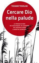 Cercare Dio nella palude. Le persecuzioni dei missionari in Giappone da Shusaki Endo a Martin Scorsese