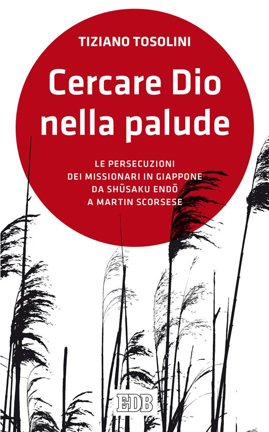 Cercare Dio nella palude. Le persecuzioni dei missionari in Giappone da Shusaki Endo a Martin Scorsese - Tiziano Tosolini - ebook