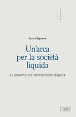 Un' arca per la società liquida. La moralità nel cambiamento d'epoca