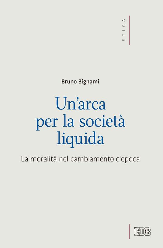 Un' arca per la società liquida. La moralità nel cambiamento d'epoca - Bruno Bignami - ebook