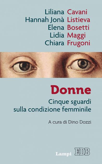 Donne. Cinque sguardi sulla condizione femminile - Elena Bosetti,Liliana Cavani,Chiara Frugoni,Hannah Jonà Listieva - ebook
