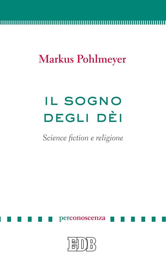 Il sogno degli dèi. Science fiction e religione - Markus Pohlmeyer,Marcello Neri,Paola Pazienti - ebook